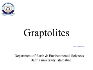Graptolites
ISHTIAQ AHMAD
Department of Earth & Environmental Sciences
Bahria university Islamabad
 