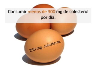Consumir menos de 300 mg de colesterol
              por día.
 