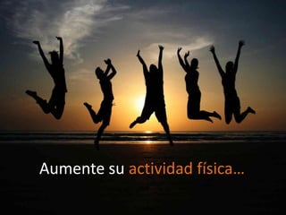 Aumente su actividad física…
 
