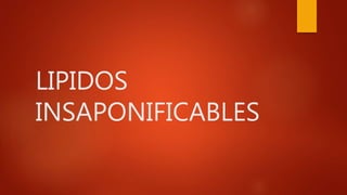 LIPIDOS
INSAPONIFICABLES
 