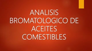 ANALISIS
BROMATOLOGICO DE
ACEITES
COMESTIBLES
 