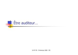UV IF 05 - Printemps 2008 - M5
Être auditeur…
 