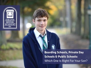 Boarding Schools, Private Day
Schools & Public Schools:  
Which One Is Right For Your Son?
 