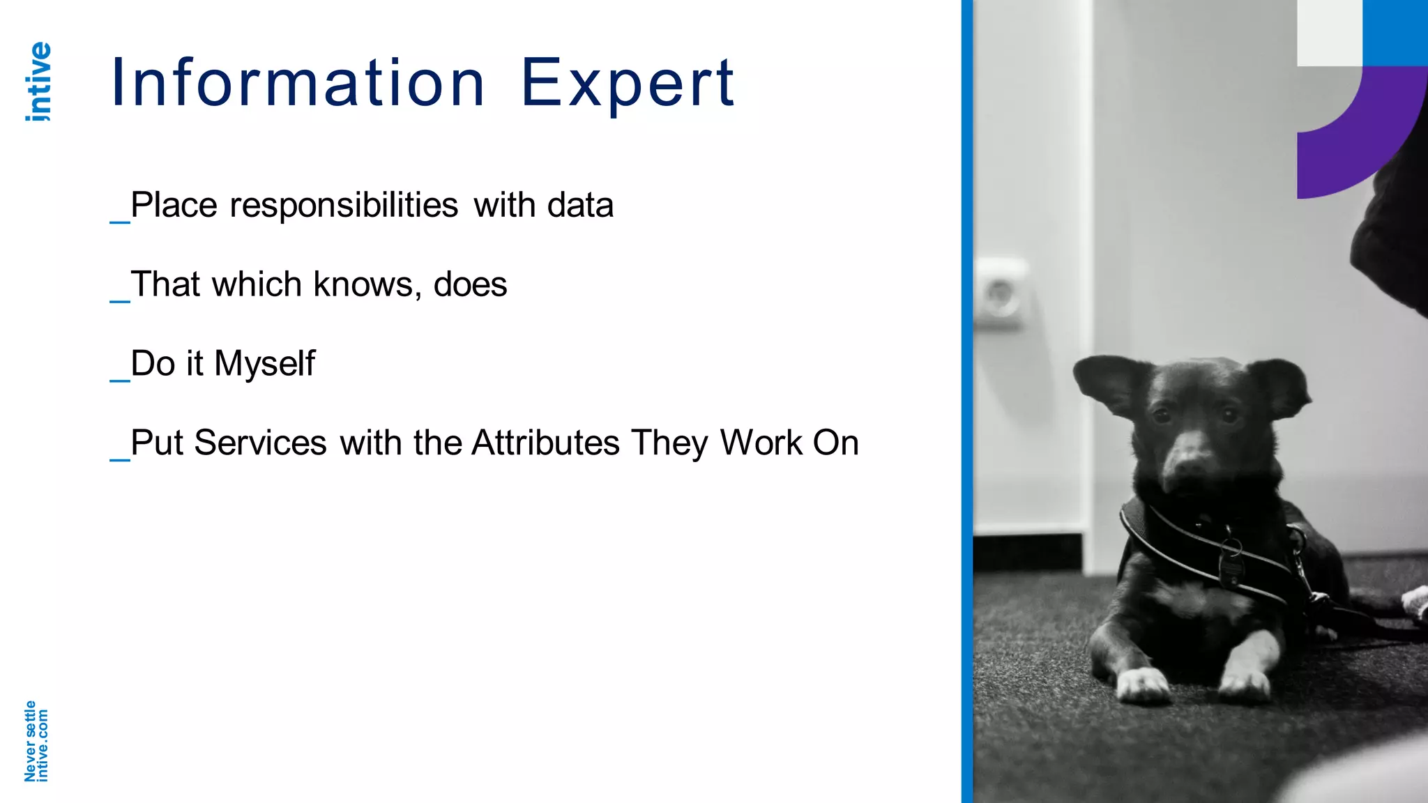 Neversettle
intive.com
Information Expert
_Place responsibilities with data
_That which knows, does
_Do it Myself
_Put Services with the Attributes They Work On
 