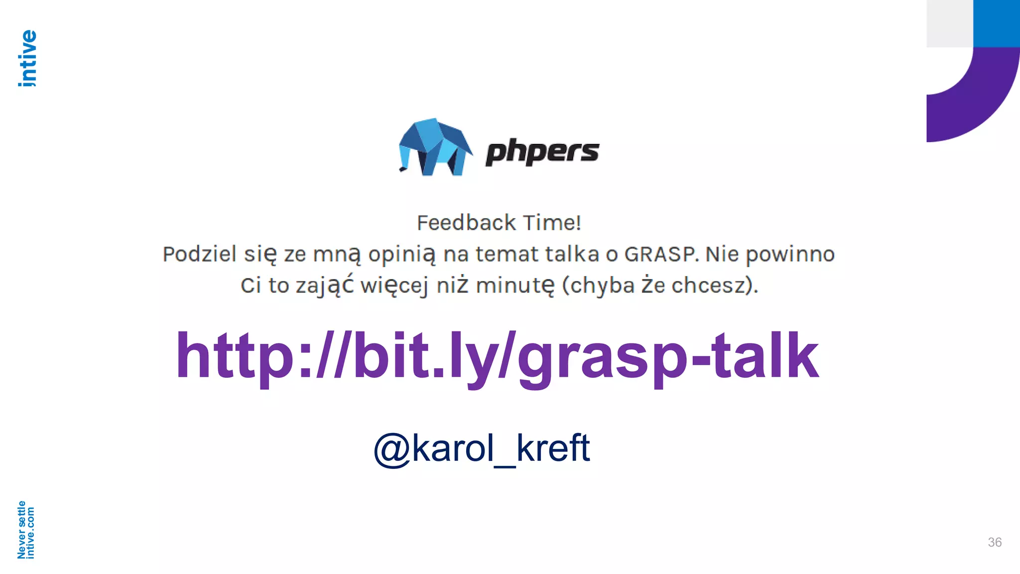 Neversettle
intive.com
36
http://bit.ly/grasp-talk
@karol_kreft
 