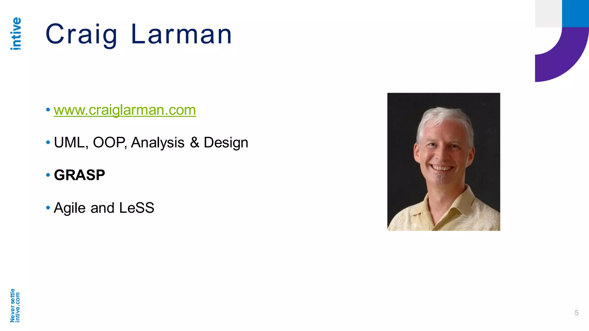 Neversettle
intive.com
• www.craiglarman.com
• UML, OOP, Analysis & Design
• GRASP
• Agile and LeSS
5
Craig Larman
 