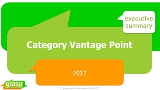 © grasp business development ltd 2017
Category Vantage Point
2017
executive
summary
 
