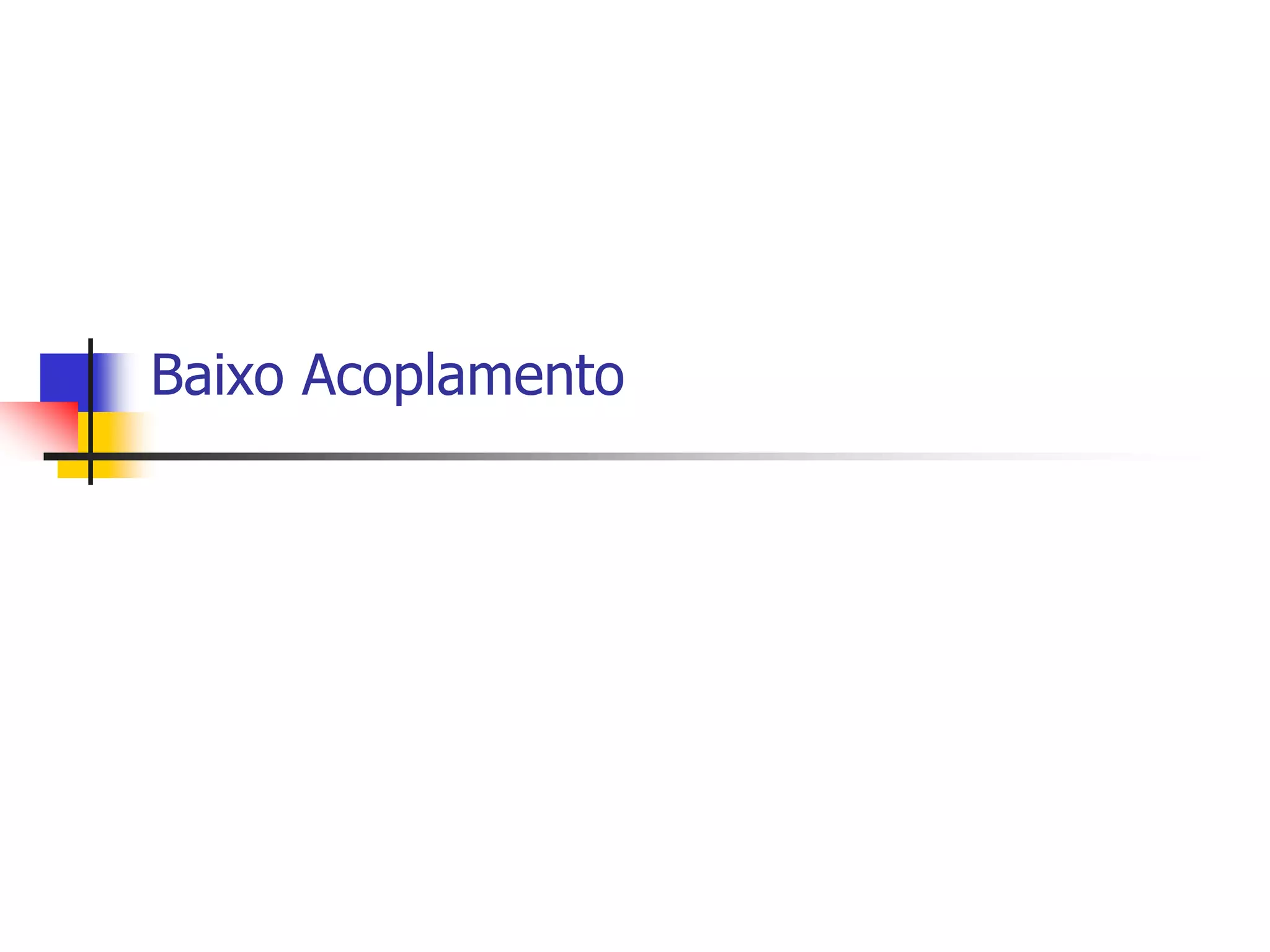 Baixo Acoplamento
 