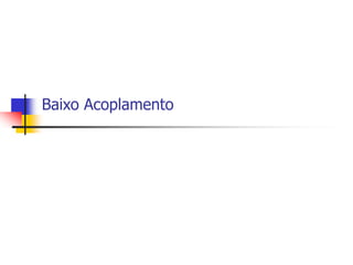 Baixo Acoplamento
 