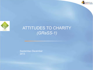 September-December
2013
ATTITUDES TO CHARITY
(GRaSS-1)
 