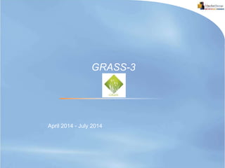 April 2014 - July 2014
GRASS-3
 