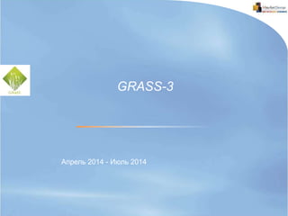 Апрель 2014 - Июль 2014
GRASS-3
 
