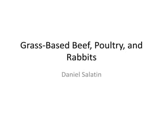 Grass-Based Beef, Poultry, and
          Rabbits
          Daniel Salatin
 