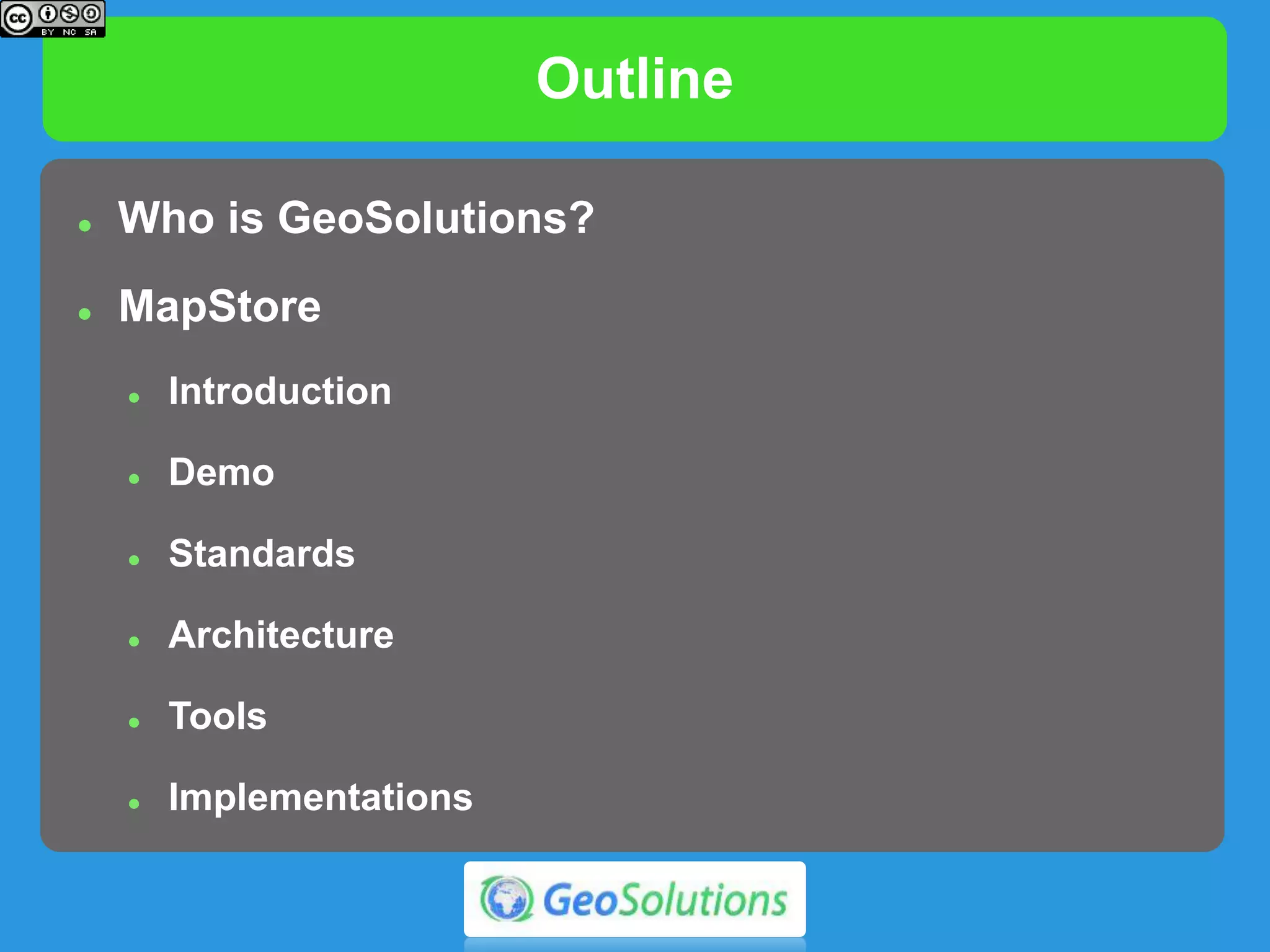 Outline
 About GeoSolutions
 MapStore
 Introduction
 Demo
 Standards
 Architecture
 Tools
 Implementations
 