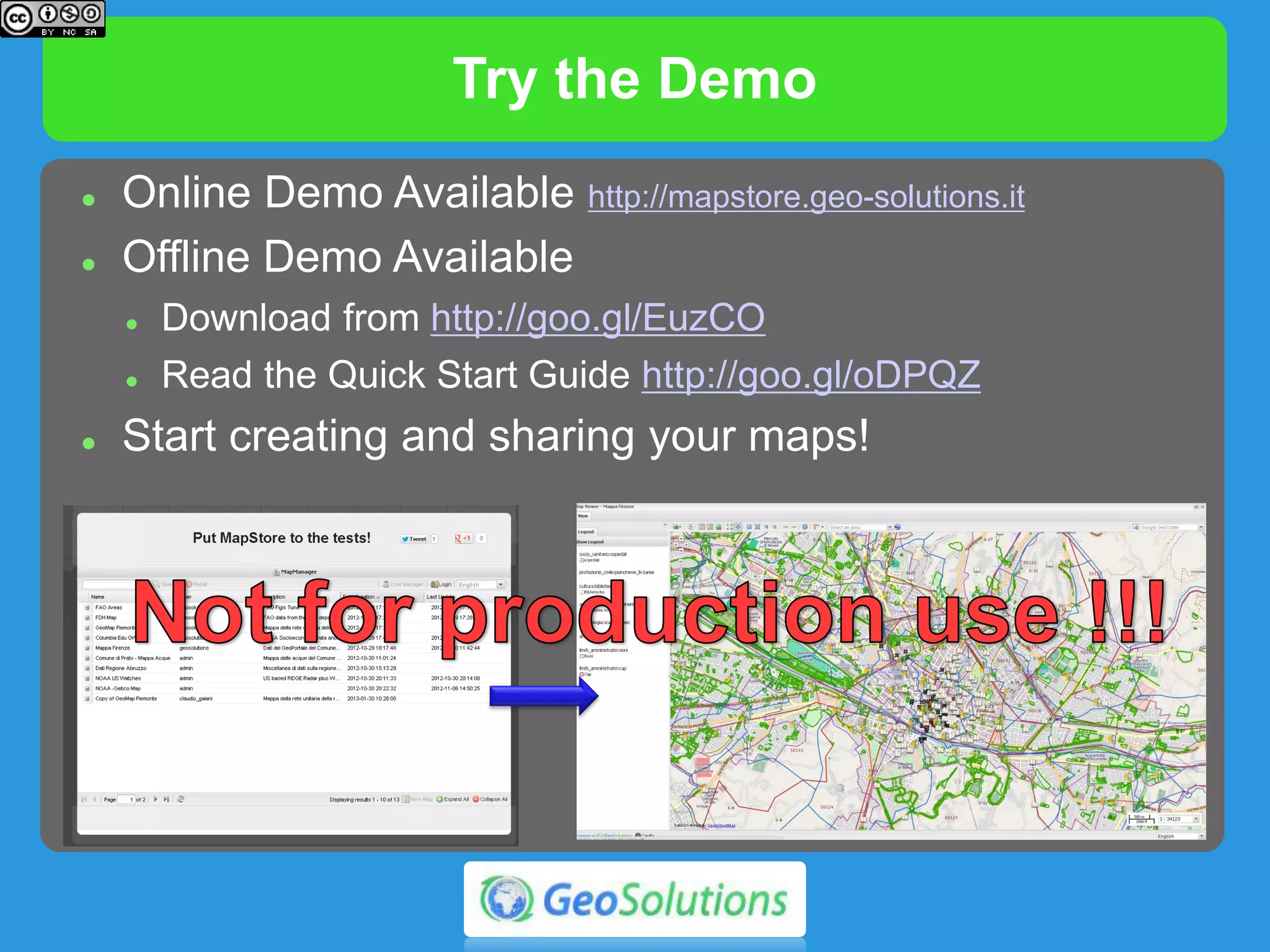 Try the Demo
 Download the Demo (http://goo.gl/EuzCO)
 Read the Quick Start Guide:
 https://github.com/geosolutions-it/mapstore/wiki/Quick-Start-Guide
 Start creating and sharing your maps
 Not for production use !!!
 