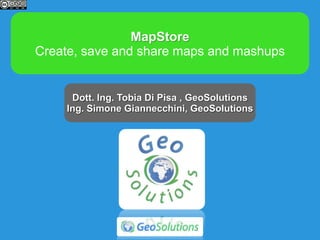 MapStore
create, save and share maps and mashups
Dott. Ing. Mauro Bartolomeoli, GeoSolutions
Ing. Simone Giannecchini, GeoSolutions
 