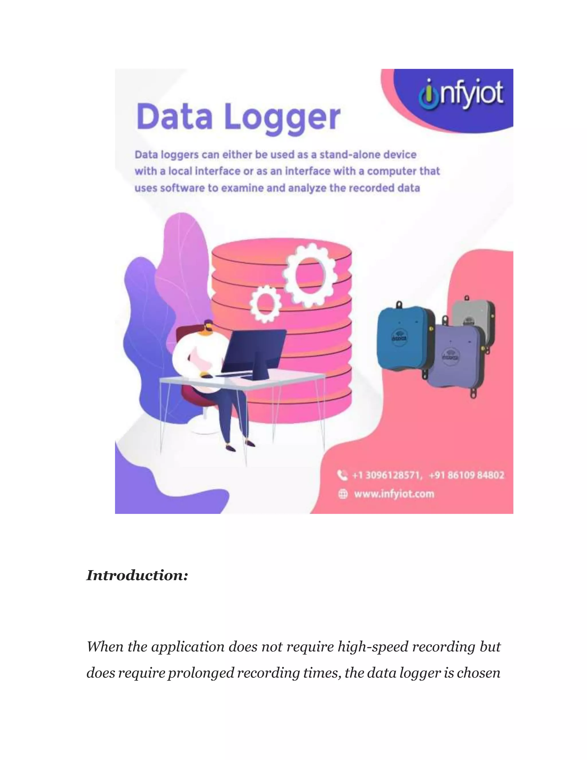 Introduction:
When the application does not require high-speed recording but
does require prolonged recording times, the data logger is chosen
 