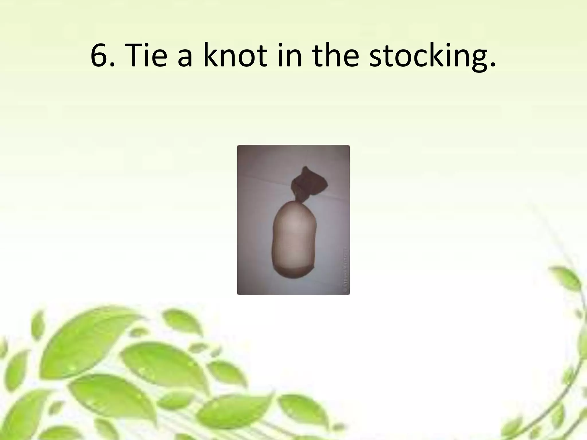 6. Tie a knot in the stocking.