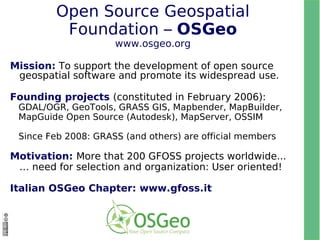Connecting the OSGeo stack Spatial Analysis Modeling Portability, interoperability GRASS View  Interact Teach Geostatistic...