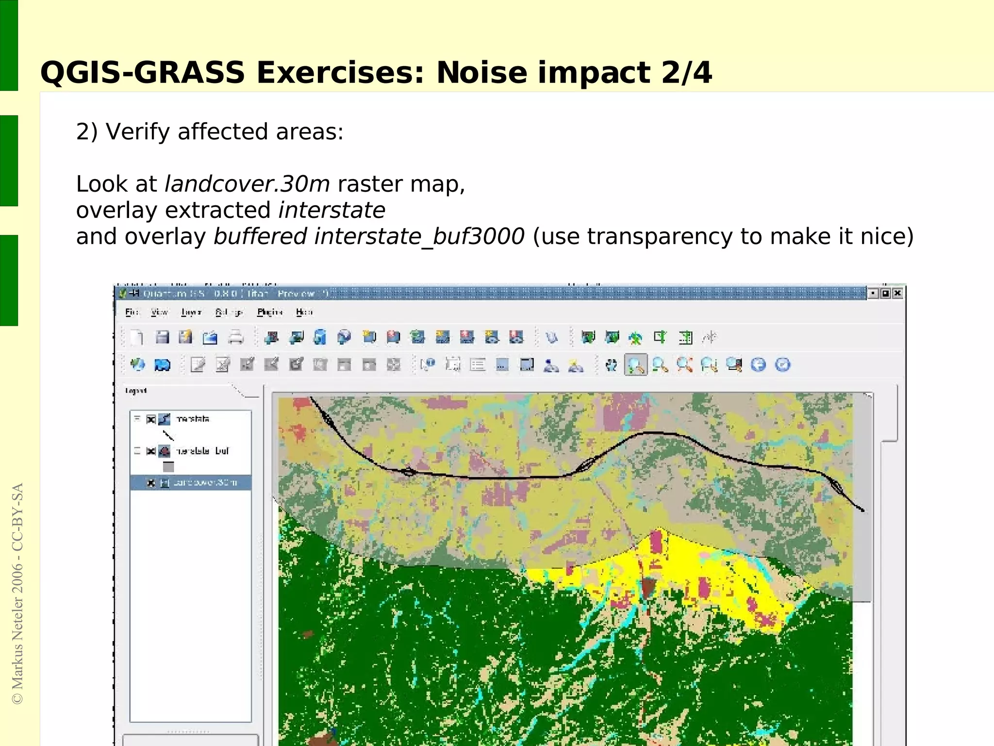 QGIS-GRASS Exercises: Noise impact 2/4 2) Verify affected areas: Look at  landcover.30m  raster map, overlay extracted  interstate and overlay  buffered interstate_buf3000  (use transparency to make it nice) 