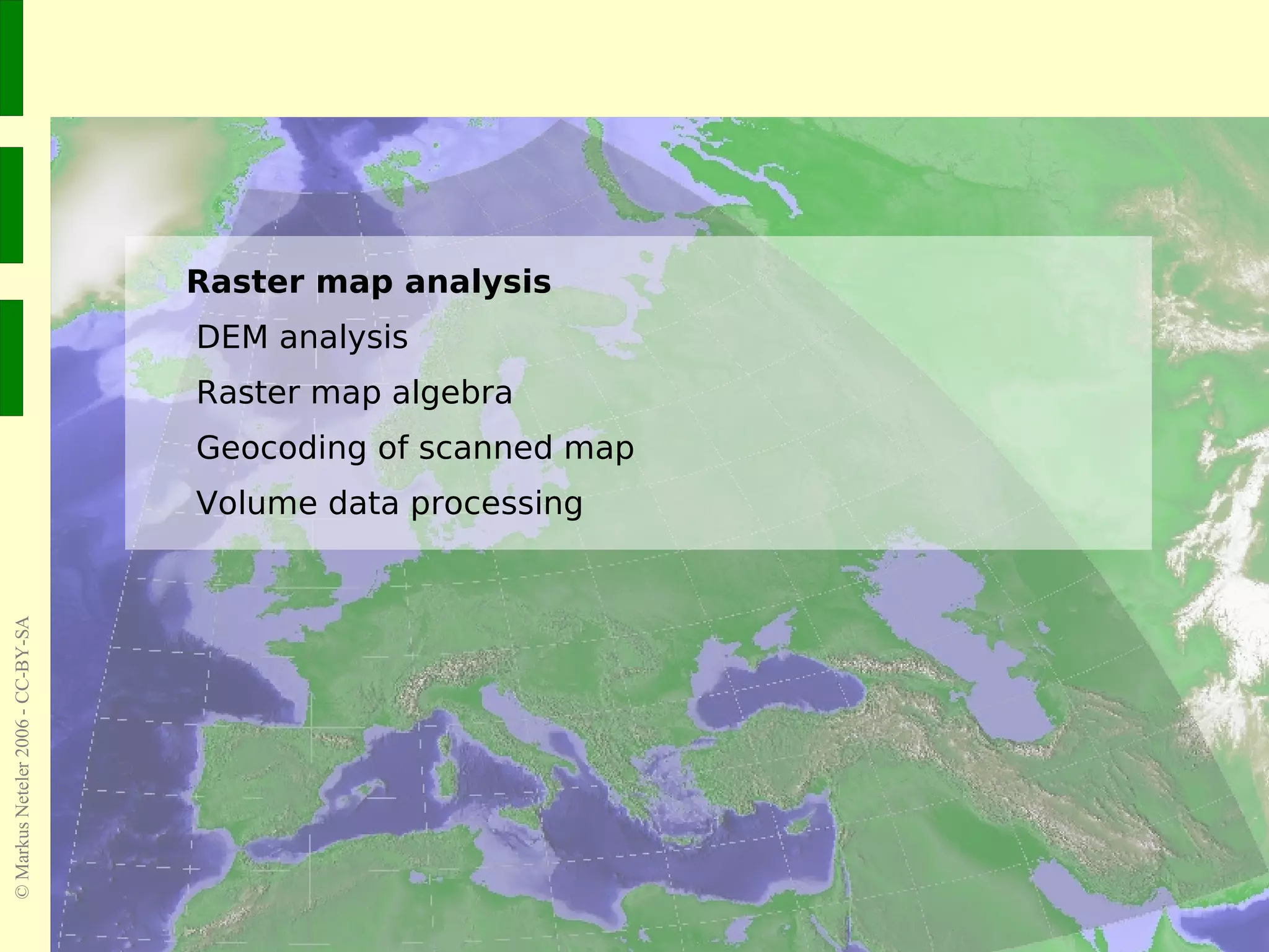 Raster map analysis DEM analysis Raster map algebra Geocoding of scanned map Volume data processing 
