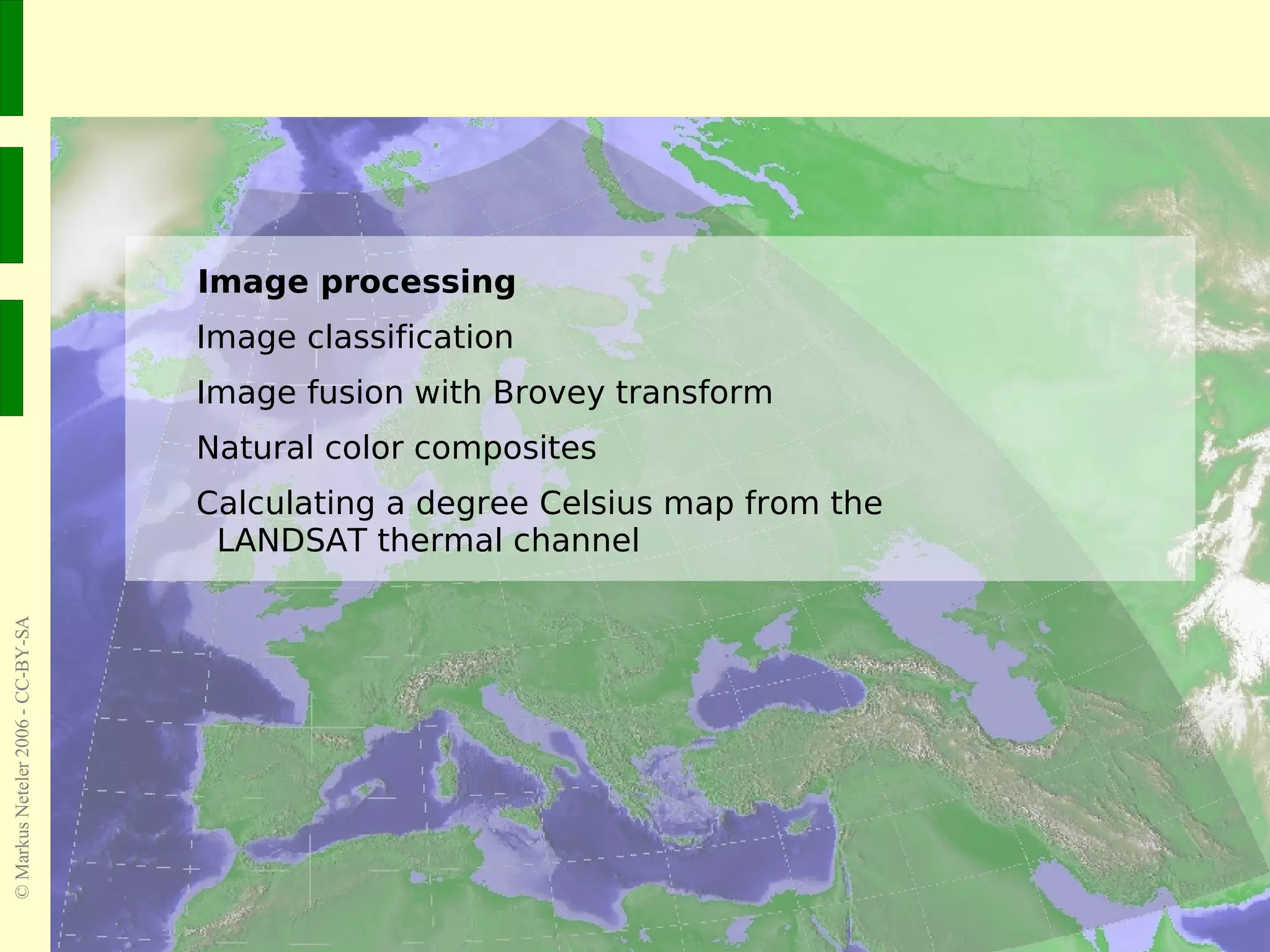 Image processing Image classification Image fusion with Brovey transform Natural color composites Calculating a degree Celsius map from the    LANDSAT thermal channel  