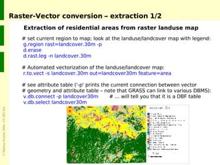 Raster-Vector conversion – extraction 1/2 Extraction of residential areas from raster landuse map # set current region to ...