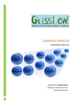 COMPANY PROFILE
KNOW MORE ABOUT US
PRESENTED BY: SHEKHAR PAWAR
GRASSDEW IT SOLUTIONS PVT LTD
WWW.GRASSDEW.COM
 