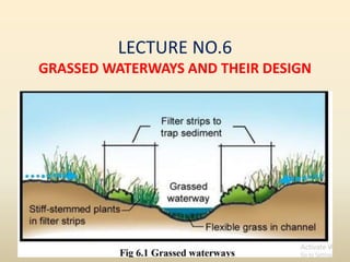 LECTURE NO.6
GRASSED WATERWAYS AND THEIR DESIGN
 
