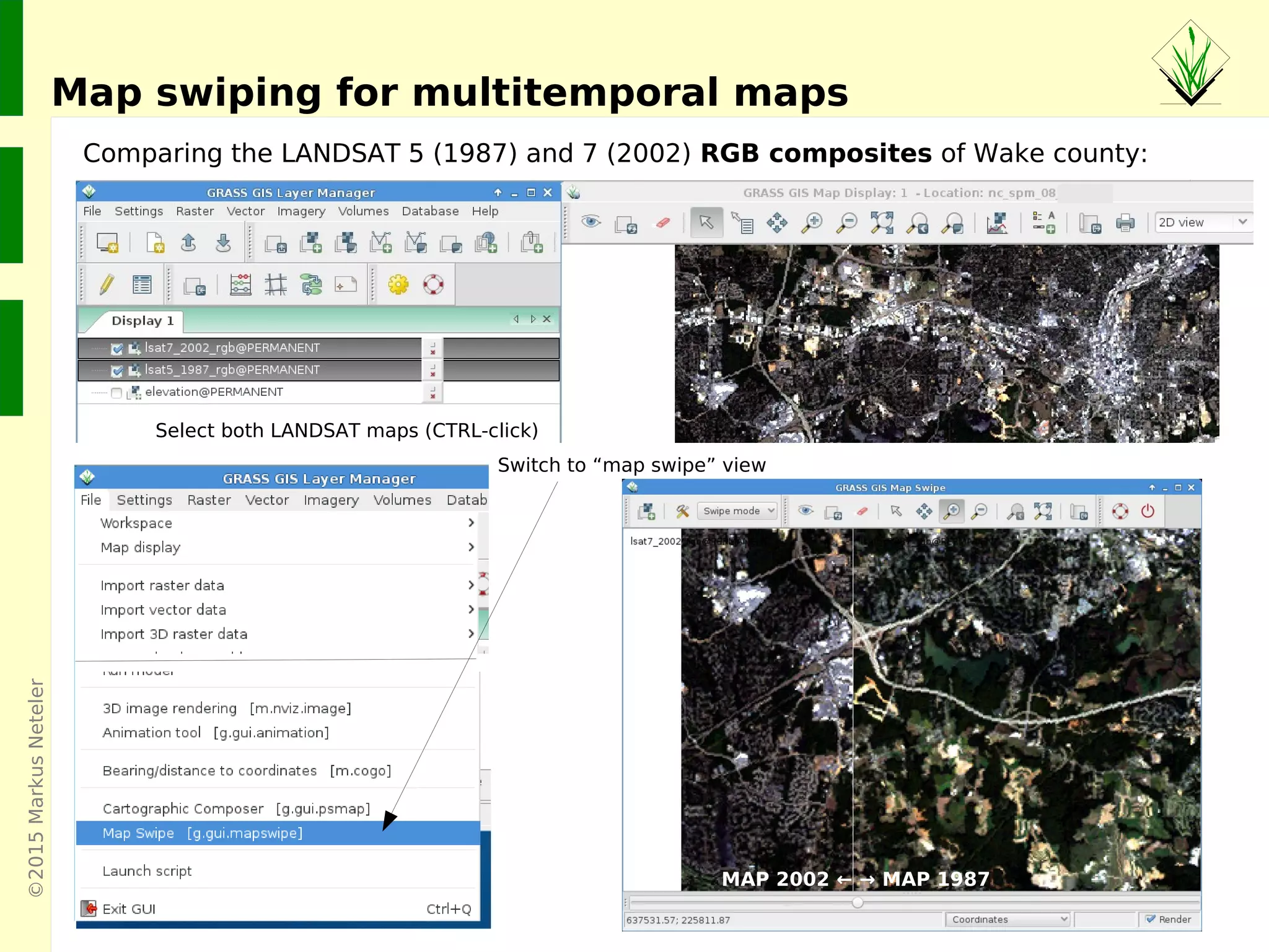 ©2015MarkusNeteler
Map swiping for multitemporal maps
Comparing the LANDSAT 5 (1987) and 7 (2002) RGB composites of Wake county:
Switch to “map swipe” view
Select both LANDSAT maps (CTRL-click)
MAP 2002 ← → MAP 1987
 