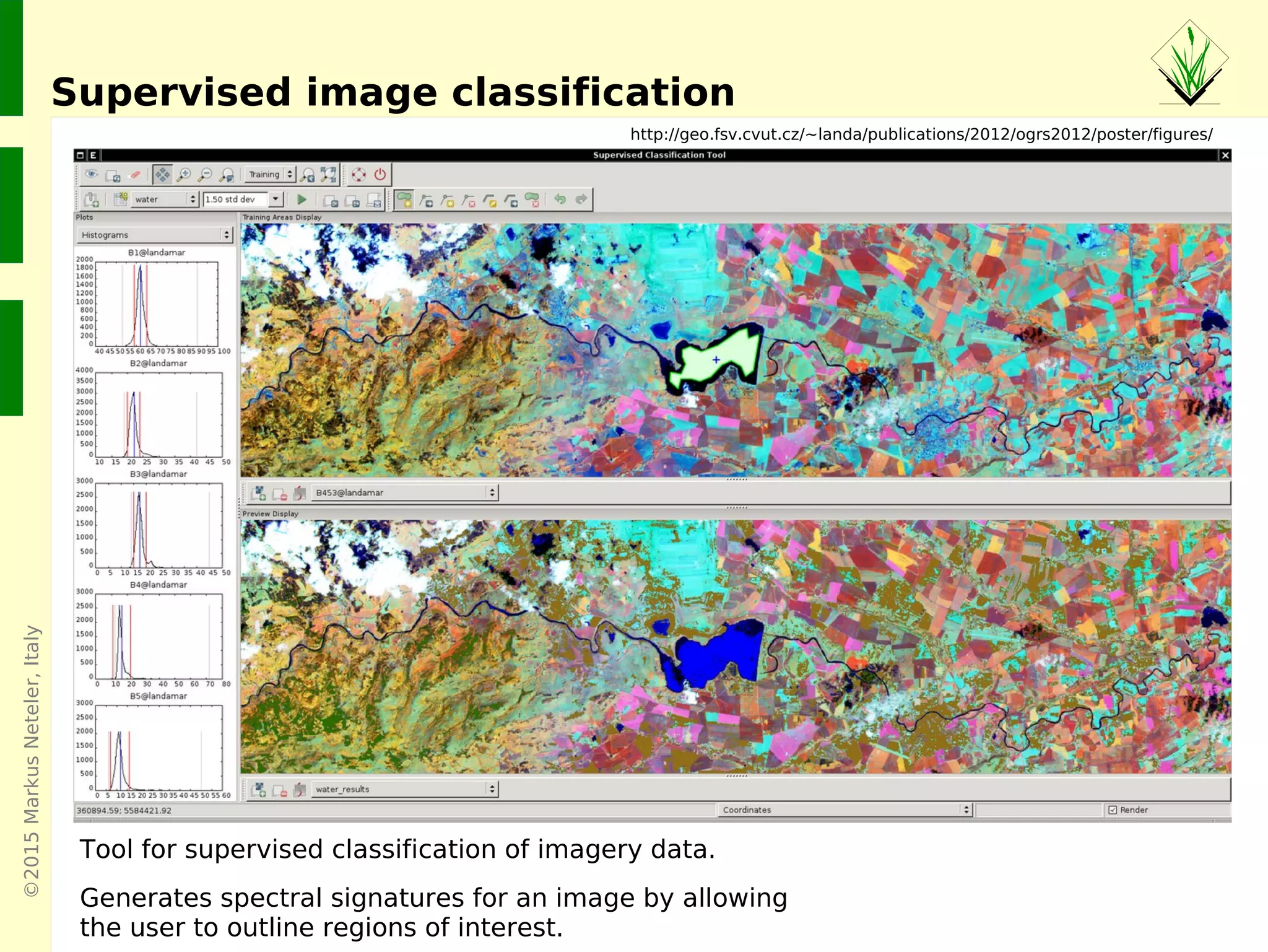 ©2015MarkusNeteler,Italy
Supervised image classification
http://geo.fsv.cvut.cz/~landa/publications/2012/ogrs2012/poster/figures/
Tool for supervised classification of imagery data.
Generates spectral signatures for an image by allowing
the user to outline regions of interest.
 