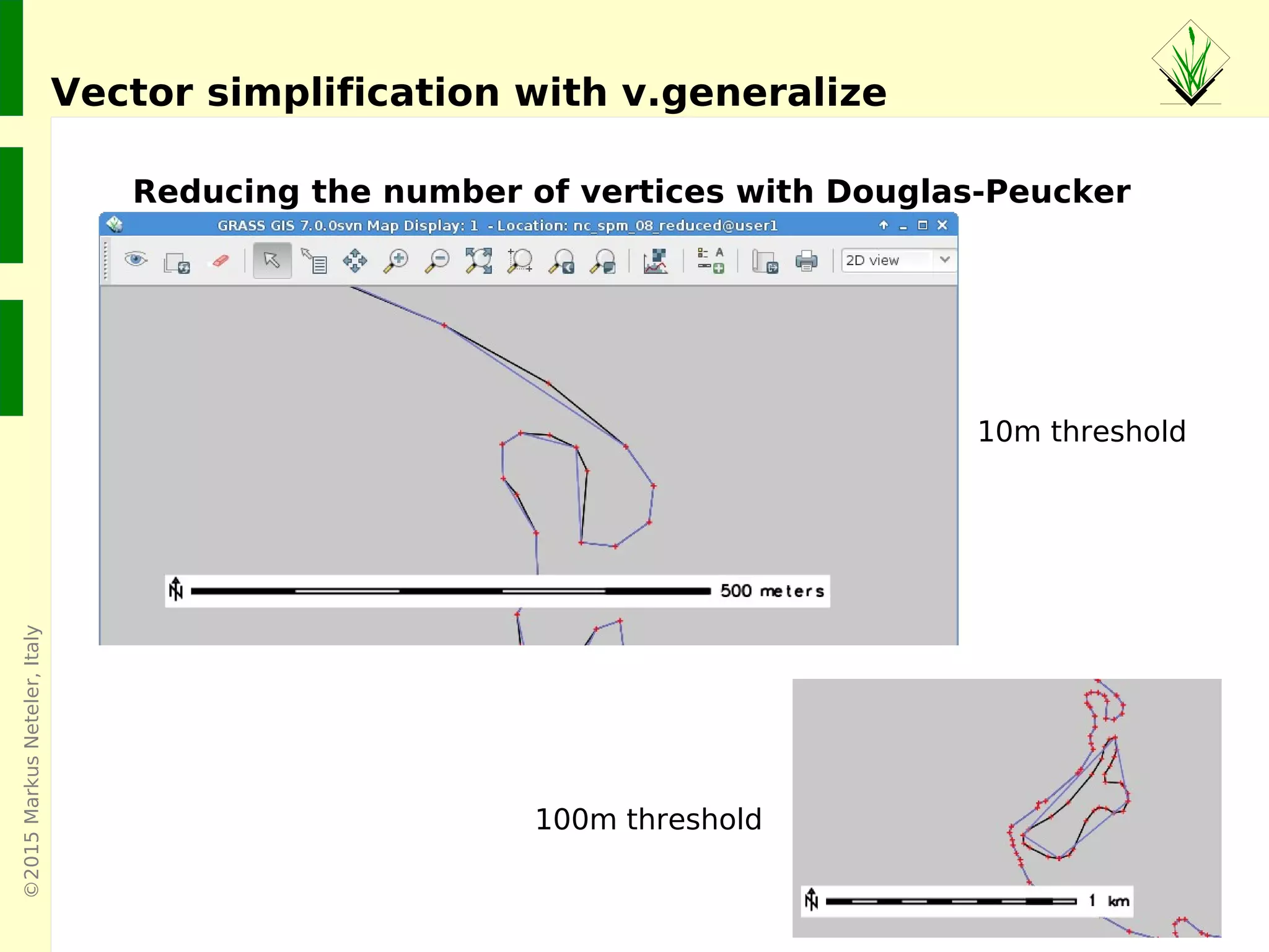 ©2015MarkusNeteler,Italy
Vector smoothing with v.generalize
Increasing the number of vertices with sliding average
100m threshold
10m threshold
 