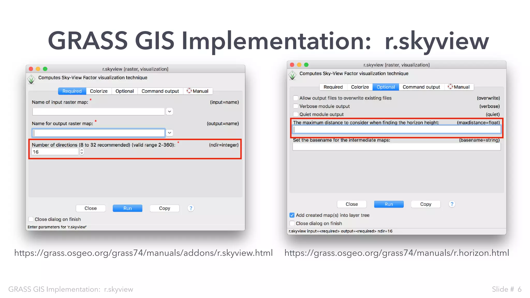 GRASS GIS Implementation: r.skyview
GRASS GIS Implementation: r.skyview Slide # 6
https://grass.osgeo.org/grass74/manuals/addons/r.skyview.html https://grass.osgeo.org/grass74/manuals/r.horizon.html
 