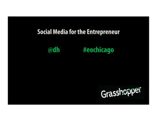 Social Media for the Entrepreneur

    @dh           #eochicago
 