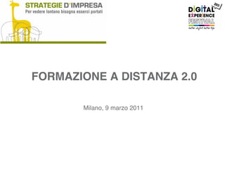 FORMAZIONE A DISTANZA 2.0

       Milano, 9 marzo 2011
 