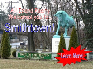 All Island Realty Welcomes you to... Smithtown! Learn More! 