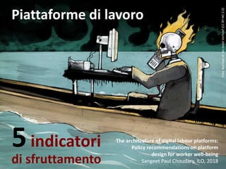Piattaforme di lavoro
5indicatori
di sfruttamento
The architecture of digital labour platforms:
Policy recommendations on platform
design for worker well-being
Sangeet Paul Choudary, ILO, 2018
Foto.BurnoutdiJan-JoostVerhoef(CCBY-NC2.0)
 