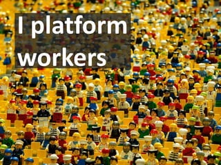 I platform
workers
 