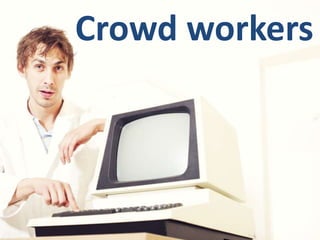 Crowd workers
 
