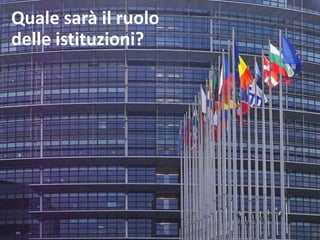 Quale sarà il ruolo
delle istituzioni?
 