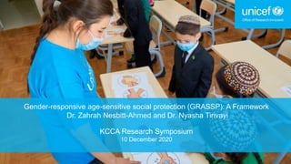 Gender-responsive age-sensitive social protection (GRASSP): A Framework
Dr. Zahrah Nesbitt-Ahmed and Dr. Nyasha Tirivayi
KCCA Research Symposium
10 December 2020
 