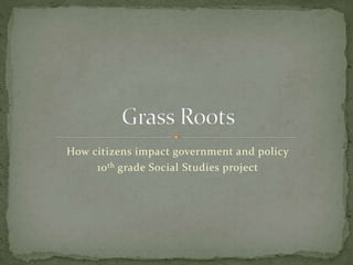 How citizens impact government and policy
10th grade Social Studies project
 