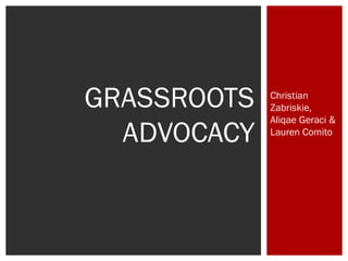 GRASSROOTS   Christian
             Zabriskie,
             Aliqae Geraci &
  ADVOCACY   Lauren Comito
 