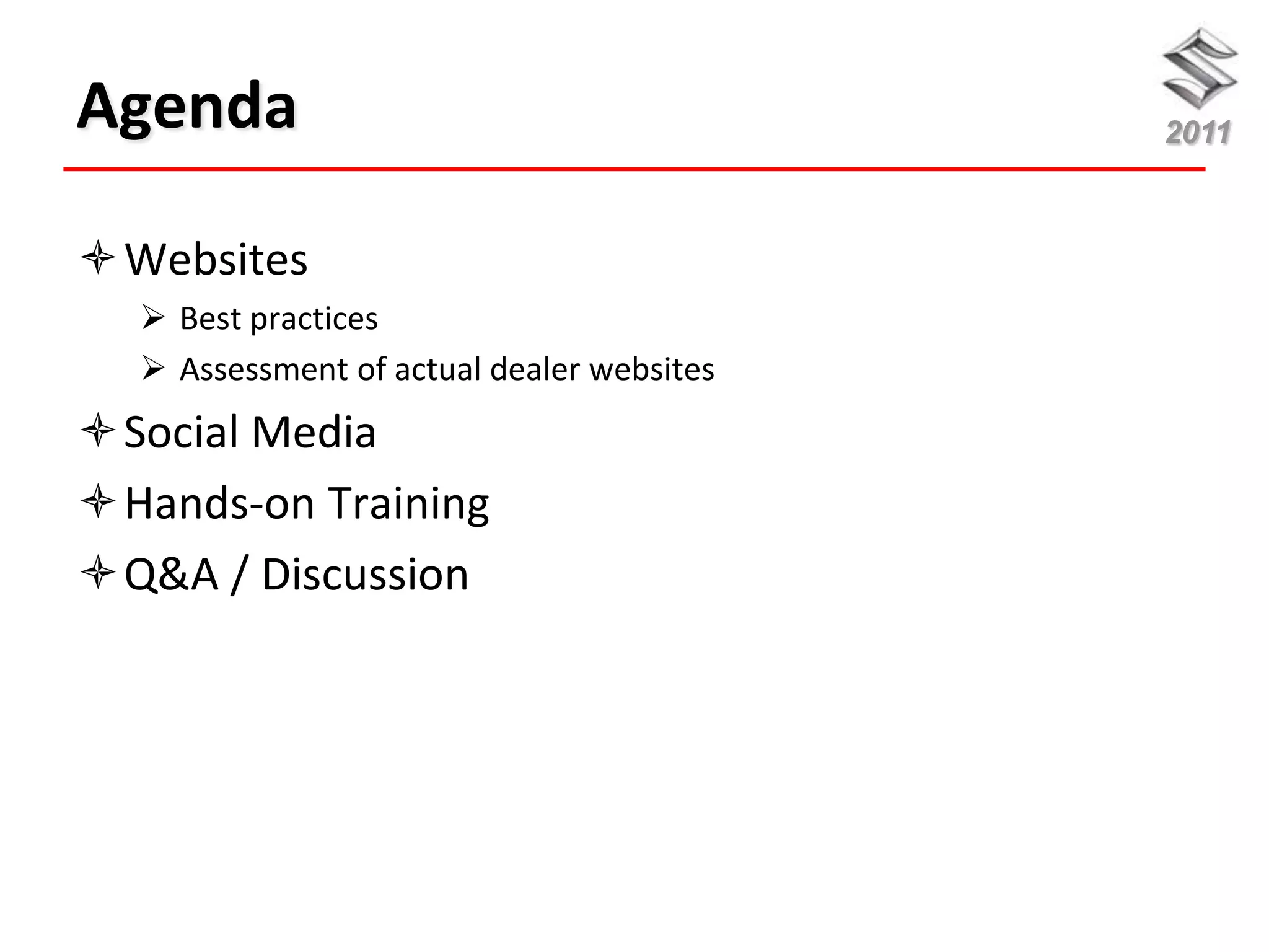 Agenda                                     2011



Websites
   Best practices
   Assessment of actual dealer websites
Social Media
Hands-on Training
Q&A / Discussion
 