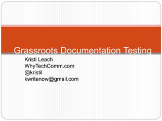 Kristi Leach
WhyTechComm.com
@kristil
kwritenow@gmail.com
Grassroots Documentation Testing
 