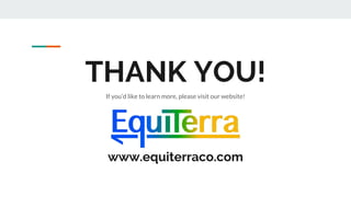 THANK YOU!
If you’d like to learn more, please visit our website!
www.equiterraco.com
 