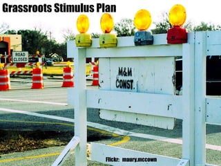 Grassroots Stimulus Plan Flickr:   maury.mccown 
