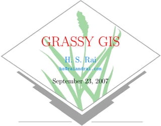 GRASSY GIS
    H. S. Rai
   hs@raiandrai.com

 September 23, 2007