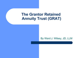The Grantor Retained  Annuity Trust (GRAT) By Ward J. Wilsey, JD, LLM 