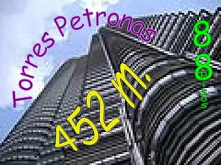 Torres Petronas 452 m. 88  pisos 